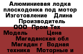 Алюминиевая лодка плоскодонка под мотор. Изготовление › Длина ­ 3 › Производитель ­ ООО “Пром-Тех“ › Модель ­ D30 › Цена ­ 84 000 - Магаданская обл., Магадан г. Водная техника » Моторные и грибные лодки   
